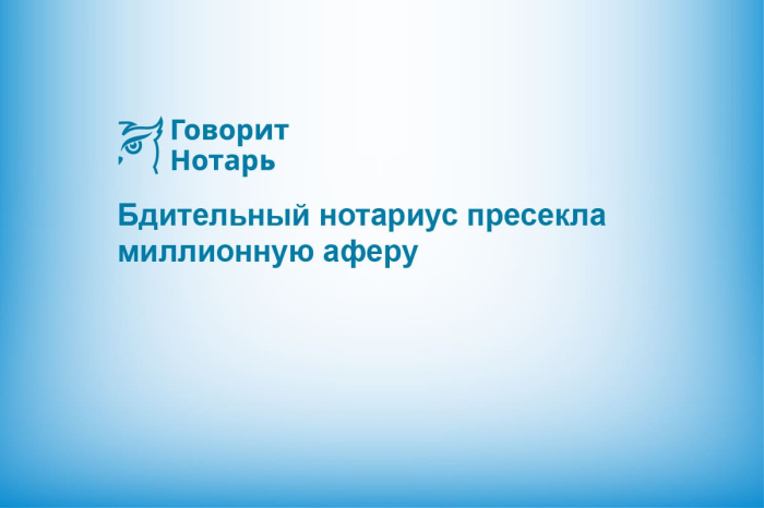 Бдительный нотариус пресекла миллионную аферу