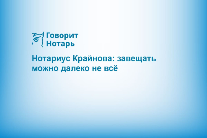 Нотариус Крайнова: завещать можно далеко не всё