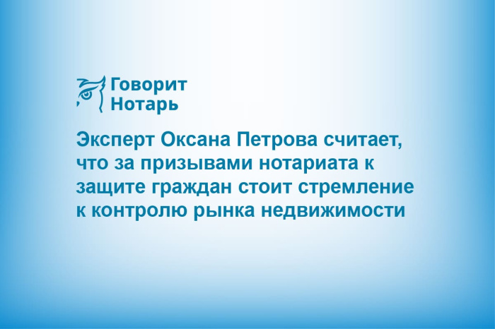 Эксперт Оксана Петрова считает, что за призывами нотариата к защите граждан стоит стремление к контролю рынка недвижимости