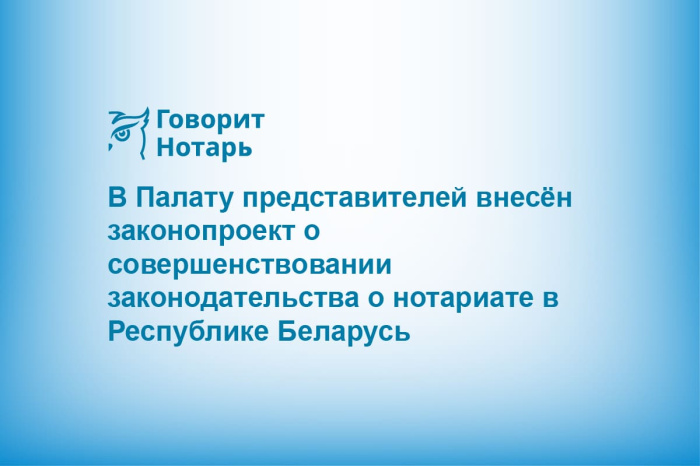 В Палату представителей внесён законопроект о совершенствовании законодательства о нотариате в Республике Беларусь